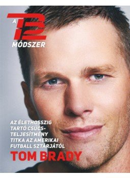 Tom Brady - A TB12 módszer - Az élethosszig tartó csúcsteljesítmény titka az amerikai futball sztárjától, null 2018 antikvár könyv