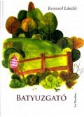 Koncsol László - Batyuzgató - Kisebbek és nagyobbak kedvére
