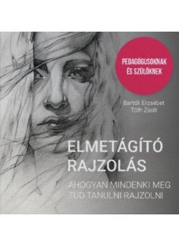 Bartók Erzsébet, Tóth Zsolt - Elmetágító rajzolás - Ahogyan mindenki meg tud tanulni rajzolni, null 2018 antikvár könyv