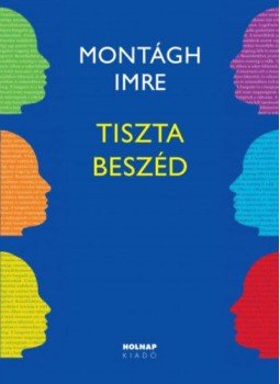 Montágh Imre - Tiszta beszéd Montágh Imre - Tiszta beszéd, Budapest 2018 antikvár könyv