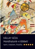 Kállay Géza - Mondhatunk-e többet? - Nyelv, irodalom, filozófia