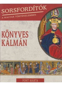 Font Márta - Sorsfordítók a magyar történelemben - Könyves Kálmán, Budapest 2018 antikvár könyv