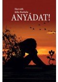 Horváth Júlia Borbála - Anyádat!