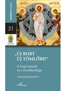 Papp Miklós, Vida Márta (szerk.) - Új bort új tömlőbe! - A hegyi beszéd és a morálteológia, Budapest 2018 antikvár könyv