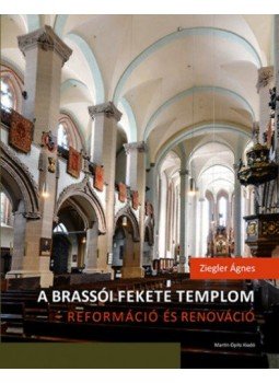 ZieglerÁgnes - A brassói Fekete templom - reformáció és renováció - Felekezeti, városi, rendi csoportidentitás kifejeződése egy újjászülető épületben, null 2018 antikvár könyv
