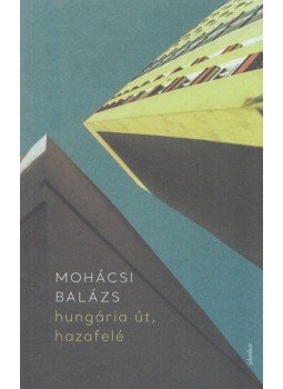 Mohácsi Balázs - hungária út, hazafelé - lassúváros-kiáltvány Mohácsi Balázs - hungária út, hazafelé - lassúváros-kiáltvány, Budapest 2018 antikvár könyv
