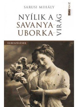 Sarusi Mihály - Nyílik a savanyauborka-virág - Huszonegy válogatott elbeszélés fél évszázad terméséből, null 2018 antikvár könyv