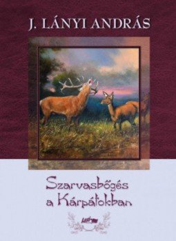 J. Lányi András - Szarvasbőgés a Kárpátokban J. Lányi András - Szarvasbőgés a Kárpátokban, null 2018 antikvár könyv