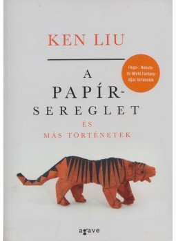 Ken Liu - A papírsereglet és más történetek Ken Liu - A papírsereglet és más történetek, 2018 antikvár könyv