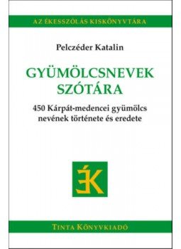 Pelczéder Katalin - Gyümölcsnevek szótára - 450 Kárpát-medencei gyümölcs nevének története és eredete, null 2018 antikvár könyv