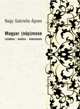 Nagy GabriellaÁgnes - Magyar (nép)mese - Lélektan - kultúra - értelmezés, null 2018 antikvár könyv