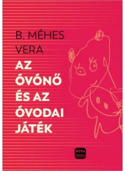 B. Méhes Vera - Az óvónő és az óvodai játék B. Méhes Vera - Az óvónő és az óvodai játék, Budapest 2018 antikvár könyv