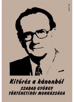  - Kitörés a kánonból. Szabad György történetírói munkássága, null 2018 antikvár könyv