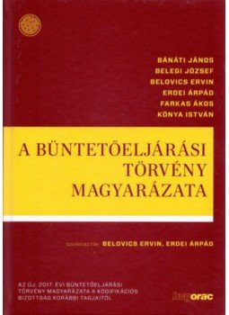 Bánáti János, Dr. Belegi József, Dr. Belovics Ervin, Dr. Erdei Árpád, Farkas Ákos, Kónya István - A büntetőeljárási törvény magyarázata - Az új, 2017. évi büntetőeljárási törvény magyarázata a kodifikációs bizottság korábbi tagjaitól, null 2018 antikvár könyv