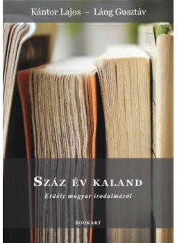 Kántor Lajos, Láng Gusztáv - Száz év kaland - Erdély magyar irodalmáról (1918 - 2017) Kántor Lajos, Láng Gusztáv - Száz év kaland - Erdély magyar irodalmáról (1918 - 2017), null 2018 antikvár könyv