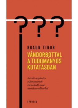 BRAUN TIBOR - Vándorbottal a tudományos kutatásban - Interdiszciplináris villáminterjúk kiemelkedő hazai természettudósokkal, null 2018 antikvár könyv