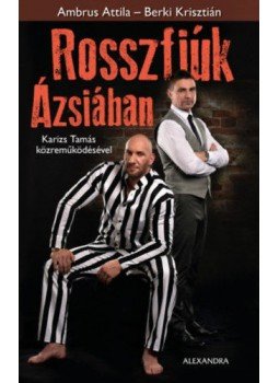 Berki Krisztián, Ambrus Attila, Karizs Tamás - Rosszfiúk Ázsiában Berki Krisztián, Ambrus Attila, Karizs Tamás - Rosszfiúk Ázsiában, Pécs 2018 antikvár könyv