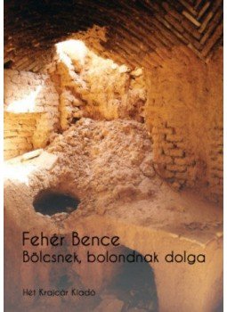 Fehér Bence - Bölcsnek, bolondnak dolga Fehér Bence - Bölcsnek, bolondnak dolga, null 2018 antikvár könyv