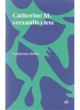 Catherine Millet - Catherine M. szexuális élete Catherine Millet - Catherine M. szexuális élete, Budapest 2018 antikvár könyv