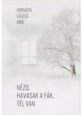Horváth László Imre - Nézd, havasak a fák, tél van
