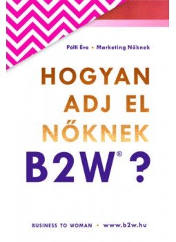 Pálfi Éva - Hogyan adj el nőknek B2W? Pálfi Éva - Hogyan adj el nőknek B2W?, null 2018 antikvár könyv
