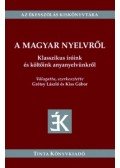 Grétsy László (Szerk.), Kiss Gábor (Szerk.) - A magyar nyelvről - Klasszikus íróink és költőink anyanyelvünkről