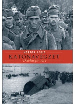 Márton Gyula - Katonavégzet - Don-kanyar, 1943 Márton Gyula - Katonavégzet - Don-kanyar, 1943, null 2018 antikvár könyv