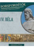 Zsoldos Attila - Sorsfordítók a magyar történelemben - IV. Béla