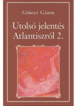 Görgey Gábor - Utolsó jelentés Atlantiszról II. Görgey Gábor - Utolsó jelentés Atlantiszról II., Budapest 2018 antikvár könyv