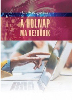 Csath Magdolna - A holnap ma kezdődik (dedikált) Csath Magdolna - A holnap ma kezdődik (dedikált), Budapest 2018 antikvár könyv