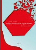 Janusz Korczak - Hogyan szeressük a gyermeket - Gyermek a családban