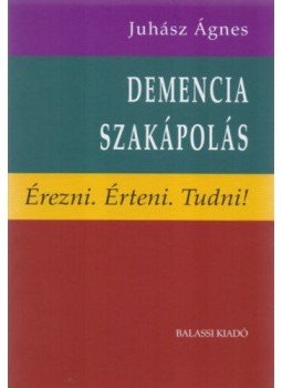 Juhász Ágnes - Demencia-szakápolás - Érezni. Érteni. Tudni! Juhász Ágnes - Demencia-szakápolás - Érezni. Érteni. Tudni!, null 2018 antikvár könyv