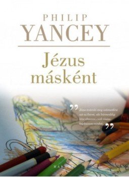 PHILIP YANCEY - Jézus másként PHILIP YANCEY - Jézus másként, null 2018 antikvár könyv