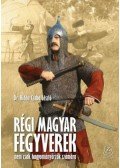 Hidán Csaba László - Régi magyar fegyverek nem csak hagyományőrzők számára