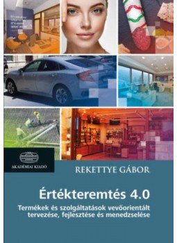 Rekettye Gábor - Értékteremtés 4.0 - Termékek és szolgáltatások vevőorientált tervezése, fejlesztése és menedzselése, null 2018 antikvár könyv