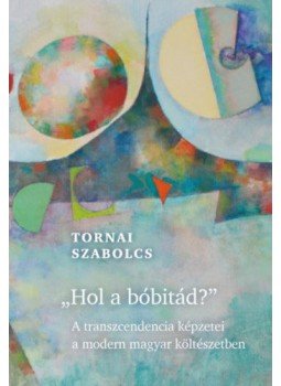 Tornai Szabolcs - Hol a bóbitád? - A transzcendencia képzetei a modern magyar költészetben, null 2018 antikvár könyv