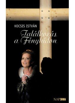 Kocsis István - Találkozás a Fényhídon Kocsis István - Találkozás a Fényhídon, Budapest 2018 antikvár könyv