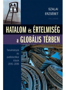 Szalai Erzsébet - Hatalom és értelmiség a globális térben Szalai Erzsébet - Hatalom és értelmiség a globális térben, Budapest 2018 antikvár könyv