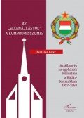 Bertalan Péter - Az "ellenállástól" a kompromisszumig - Az állam és az egyházak küzdelme a Kádár-korszakban 1957-1968