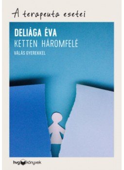 Deliága Éva - Ketten háromfelé - Válás gyerekkel - A terapeuta esetei, null 2018 antikvár könyv