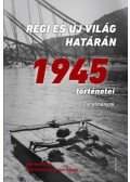 Feitl István (Szerk.), Ignácz Károly (Szerk.) - Régi és új világ határán - 1945 történetei - Tanulmányok