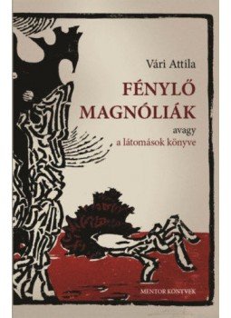 Vári Attila - Fénylő magnóliák - avagy a látomások könyve, null 2018 antikvár könyv