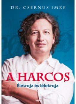 Dr. Csernus Imre - A harcos - Életrajz és lélekrajz Dr. Csernus Imre - A harcos - Életrajz és lélekrajz, Budapest 2018 antikvár könyv