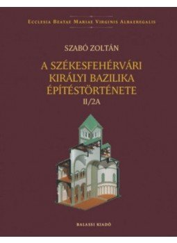 Szabó Zoltán - A székesfehérvári királyi bazilika építéstörténete II/2A Szabó Zoltán - A székesfehérvári királyi bazilika építéstörténete II/2A, null 2018 antikvár könyv