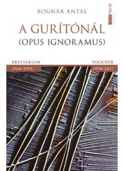 Bognár Antal - A gurítónál - Opus ignoramus Bognár Antal - A gurítónál - Opus ignoramus, Budapest 2018 antikvár könyv
