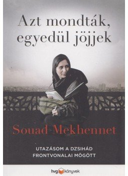 Souad Mekhennet - Azt mondták, egyedül jöjjek - Utazásom a dzsihád frontvonalai mögött, Budapest 2018 antikvár könyv