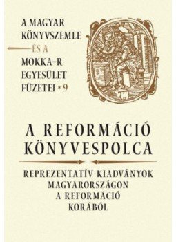  - A reformáció könyvespolca - Reprezentatív kiadványok Magyarországon a reformáció korából, null 2017 antikvár könyv
