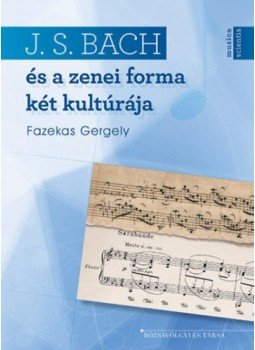 Fazekas Gergely - J. S. Bachés a zenei forma két kultúrája Fazekas Gergely - J. S. Bachés a zenei forma két kultúrája, null 2018 antikvár könyv
