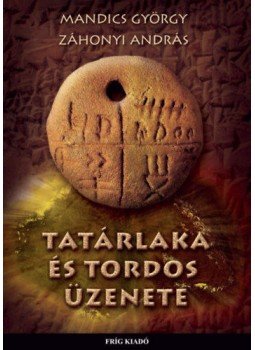 Mandics György, Záhonyi András - Tatárlaka és Tordos üzenete Mandics György, Záhonyi András - Tatárlaka és Tordos üzenete, null 2018 antikvár könyv