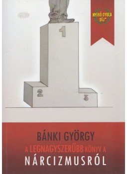 Bánki György - A legnagyszerűbb könyv a nárcizmusról Bánki György - A legnagyszerűbb könyv a nárcizmusról, Budapest 2018 antikvár könyv